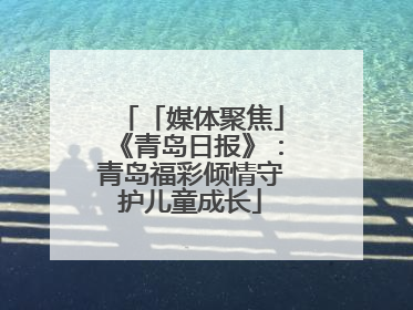 「媒体聚焦」《青岛日报》：青岛福彩倾情守护儿童成长