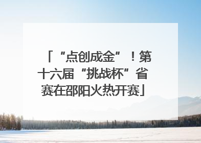 “点创成金”！第十六届“挑战杯”省赛在邵阳火热开赛