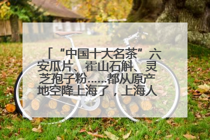 “中国十大名茶”六安瓜片、霍山石斛、灵芝孢子粉……都从原产地空降上海了，上海人这个周末得去农展中心逛逛咯～