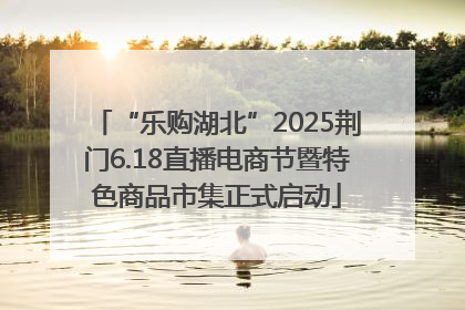 “乐购湖北”2025荆门6.18直播电商节暨特色商品市集正式启动