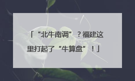 “北牛南调”？福建这里打起了“牛算盘”！