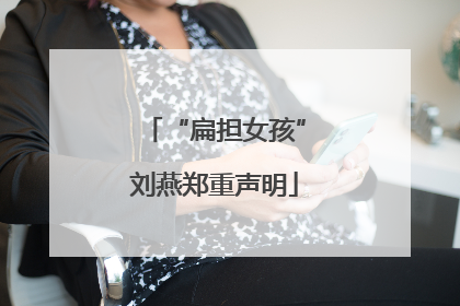 “扁担女孩”刘燕郑重声明