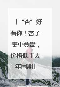 “杏”好有你！杏子集中登鹭，价格低于去年同期