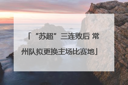 “苏超”三连败后 常州队拟更换主场比赛地