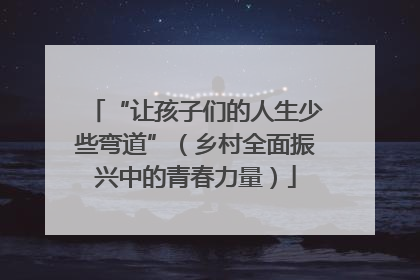 “让孩子们的人生少些弯道”（乡村全面振兴中的青春力量）
