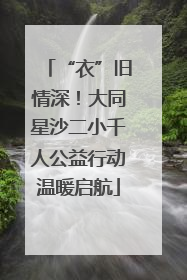 “衣”旧情深！大同星沙二小千人公益行动温暖启航