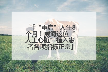 “重启”人生8个月！威海这位“人工心脏”植入患者各项指标正常
