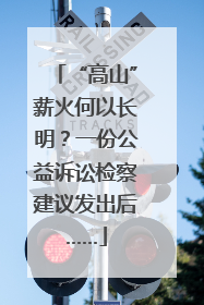 “高山”薪火何以长明？一份公益诉讼检察建议发出后……
