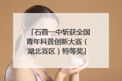石首一中斩获全国青年科普创新大赛（湖北赛区）特等奖