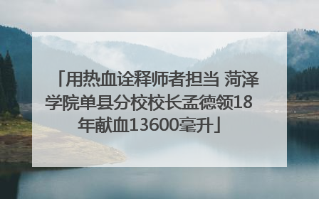 用热血诠释师者担当 菏泽学院单县分校校长孟德领18年献血13600毫升