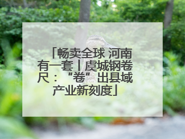 畅卖全球 河南有一套丨虞城钢卷尺：“卷”出县域产业新刻度