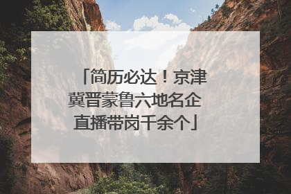 简历必达！京津冀晋蒙鲁六地名企直播带岗千余个