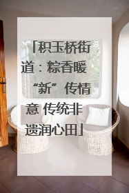 积玉桥街道：粽香暖“新”传情意 传统非遗润心田