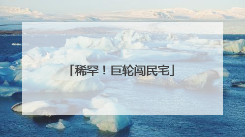 稀罕！巨轮闯民宅