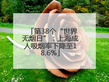 第38个“世界无烟日”：上海成人吸烟率下降至18.6%