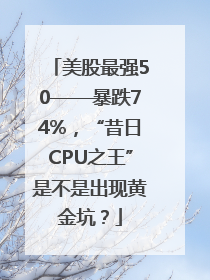 美股最强50——暴跌74%，“昔日CPU之王”是不是出现黄金坑？