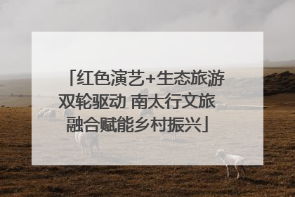 红色演艺+生态旅游双轮驱动 南太行文旅融合赋能乡村振兴