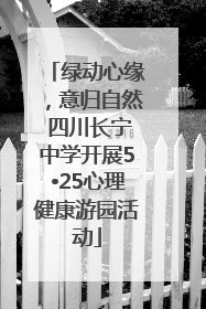 绿动心缘，意归自然 四川长宁中学开展5•25心理健康游园活动
