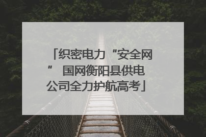 织密电力“安全网” 国网衡阳县供电公司全力护航高考