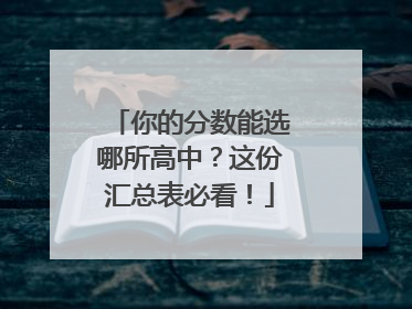 你的分数能选哪所高中？这份汇总表必看！