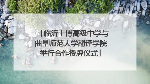 临沂士博高级中学与曲阜师范大学翻译学院举行合作授牌仪式