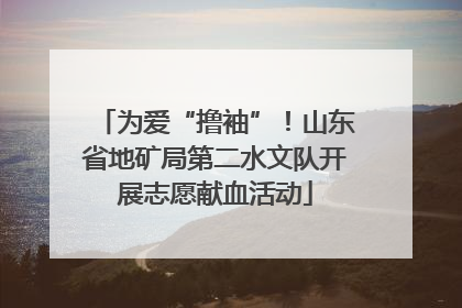 为爱“撸袖”！山东省地矿局第二水文队开展志愿献血活动