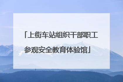 上街车站组织干部职工参观安全教育体验馆