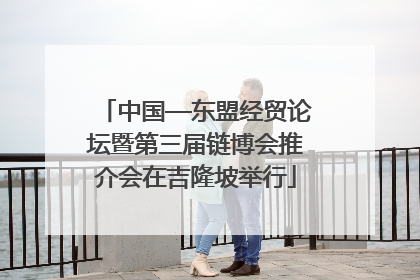 中国—东盟经贸论坛暨第三届链博会推介会在吉隆坡举行