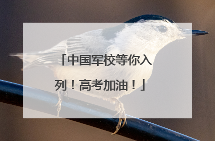 中国军校等你入列！高考加油！