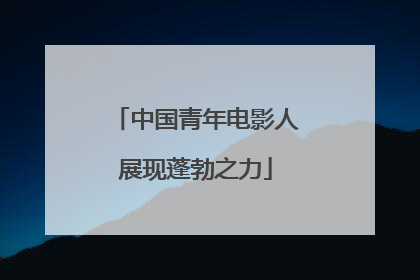 中国青年电影人展现蓬勃之力
