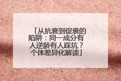 从抗衰到促衰的陷阱：同一成分有人逆龄有人踩坑？个体差异化解读