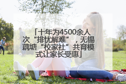 十年为4500余人次“排忧解难”，无锡藕塘“校家社”共育模式让家长受惠