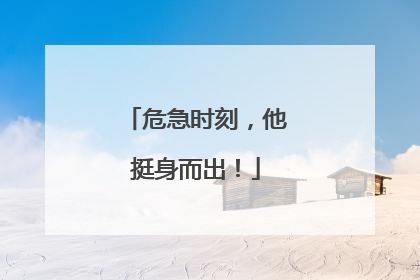 危急时刻，他挺身而出！
