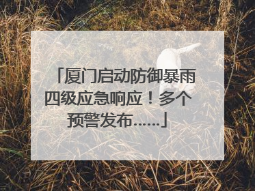 厦门启动防御暴雨四级应急响应！多个预警发布……