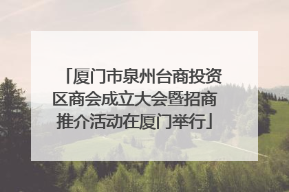 厦门市泉州台商投资区商会成立大会暨招商推介活动在厦门举行