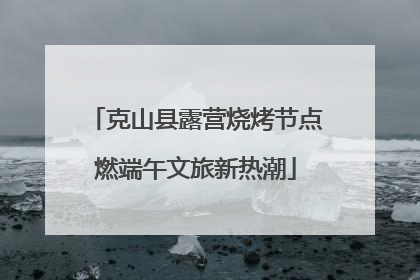 克山县露营烧烤节点燃端午文旅新热潮