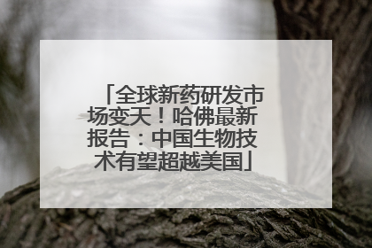 全球新药研发市场变天！哈佛最新报告：中国生物技术有望超越美国