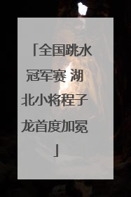 全国跳水冠军赛 湖北小将程子龙首度加冕