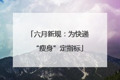 六月新规：为快递“瘦身”定指标