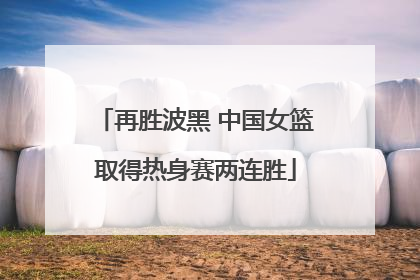 再胜波黑 中国女篮取得热身赛两连胜
