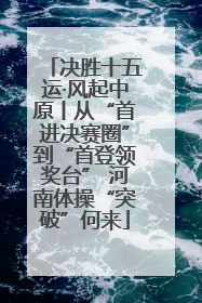 决胜十五运·风起中原丨从“首进决赛圈”到“首登领奖台” 河南体操“突破”何来