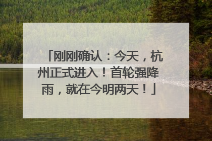 刚刚确认：今天，杭州正式进入！首轮强降雨，就在今明两天！