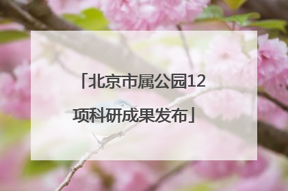 北京市属公园12项科研成果发布