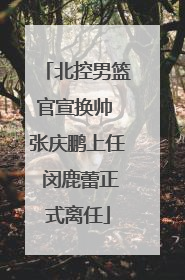 北控男篮官宣换帅 张庆鹏上任 闵鹿蕾正式离任