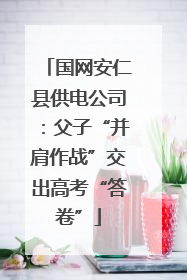 国网安仁县供电公司：父子“并肩作战”交出高考“答卷”
