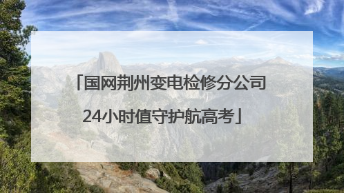 国网荆州变电检修分公司24小时值守护航高考