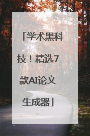 学术黑科技！精选7款AI论文生成器
