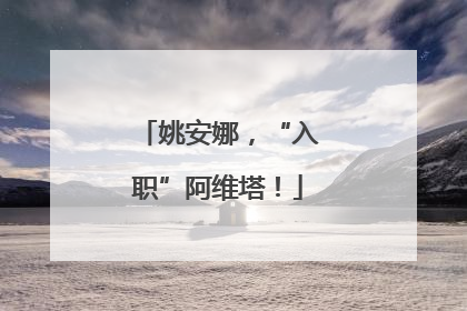姚安娜，“入职”阿维塔！