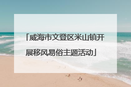 威海市文登区米山镇开展移风易俗主题活动