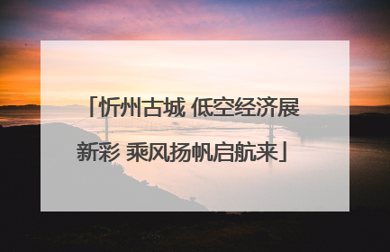 忻州古城 低空经济展新彩 乘风扬帆启航来
